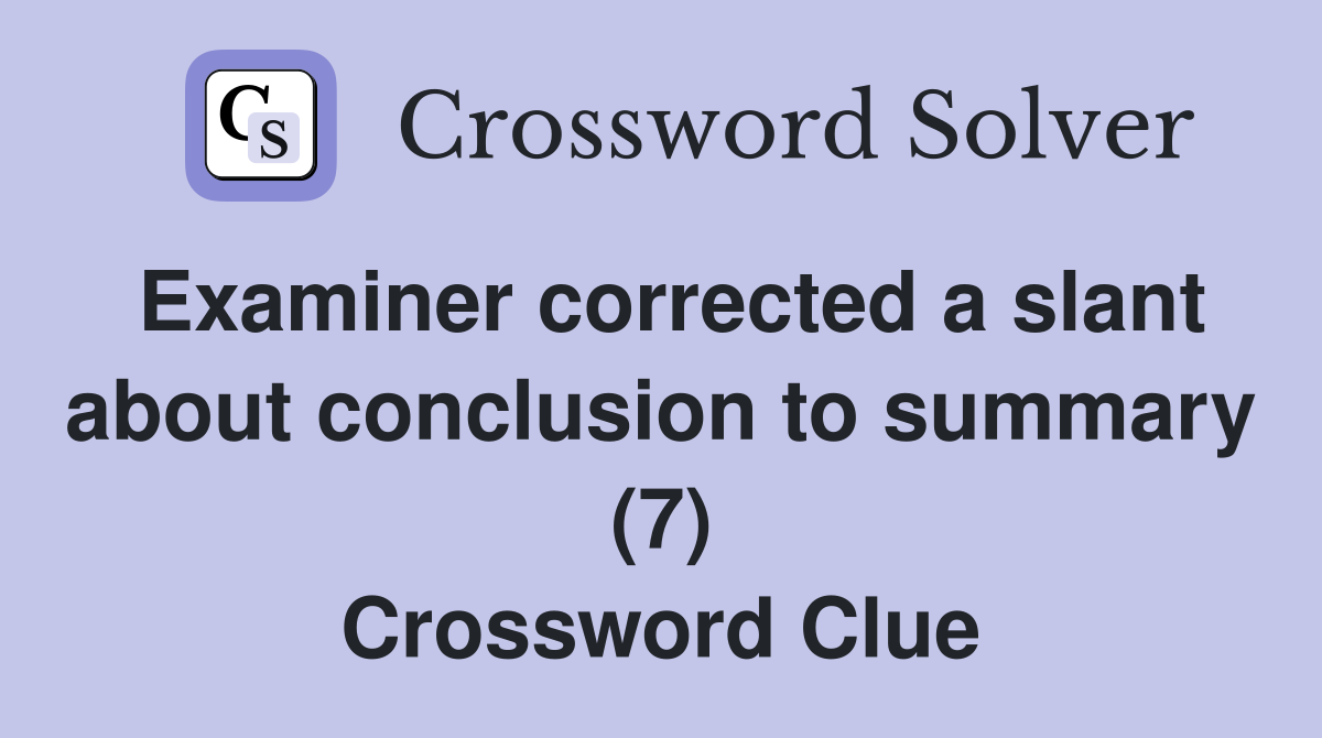Examiner corrected a slant about conclusion to summary (7) Crossword